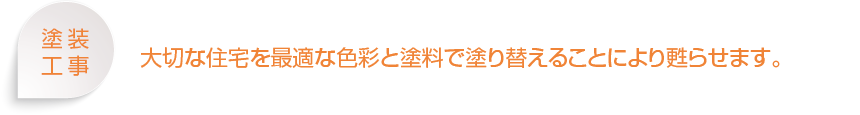 大切な住宅を最適な色彩と塗料で塗り替えることにより甦らせます。